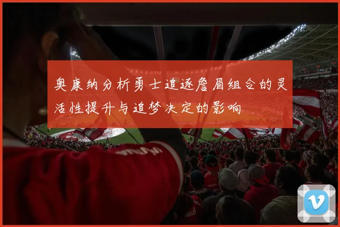 奥康纳分析勇士追逐詹眉组合的灵活性提升与追梦决定的影响