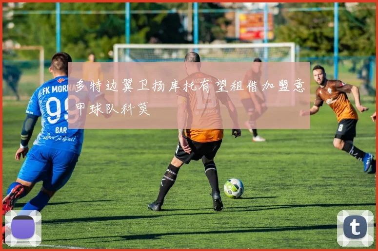 多特边翼卫扬库托有望租借加盟意甲球队科莫